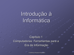Introdução à Informática Capítulo 1 Computadores: Ferramentas para a Era da Informação © 2004 by Pearson Education.