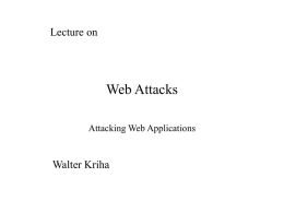 Lecture on  Web Attacks Attacking Web Applications  Walter Kriha Goals Show the steps needed in attacking a web site Cover the immense problem of input.