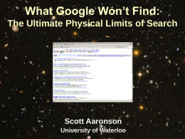 What Google Won’t Find: The Ultimate Physical Limits of Search  Scott Aaronson University of Waterloo.
