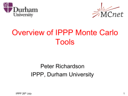 Overview of IPPP Monte Carlo Tools Peter Richardson IPPP, Durham University IPPP 26th July.