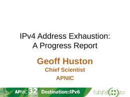 IPv4 Address Exhaustion: A Progress Report  Geoff Huston Chief Scientist APNIC The mainstream telecommunications industry has a rich history.