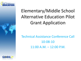 Elementary/Middle School Alternative Education Pilot Grant Application Technical Assistance Conference Call 10-08-10 11:00 A.M. – 12:00 P.M.