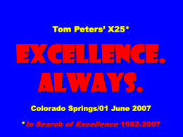 Tom Peters&rsquo; X25*  EXCELLENCE. ALWAYS. Colorado Springs/01 June 2007 *In Search of Excellence 1982-2007