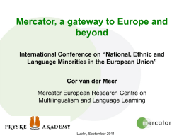 Mercator, a gateway to Europe and beyond International Conference on “National, Ethnic and Language Minorities in the European Union” Cor van der Meer Mercator European.