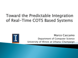Toward the Predictable Integration of Real-Time COTS Based Systems  Marco Caccamo Department of Computer Science University of Illinois at Urbana-Champaign.