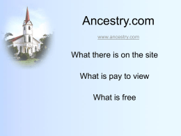 Ancestry.com www.ancestry.com  What there is on the site What is pay to view  What is free.
