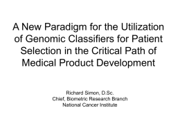 A New Paradigm for the Utilization of Genomic Classifiers for Patient Selection in the Critical Path of Medical Product Development Richard Simon, D.Sc. Chief, Biometric.