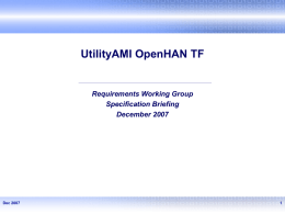 UtilityAMI OpenHAN TF  Requirements Working Group Specification Briefing December 2007  Dec 2007 Introduction  Purpose:         Information sharing (level setting) Validate approach Drive technology implementations Establish participation and responsibility Describes utility’s.