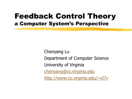 Feedback Control Theory a Computer System’s Perspective  Chenyang Lu Department of Computer Science University of Virginia chenyang@cs.virginia.edu http://www.cs.virginia.edu/~cl7v.