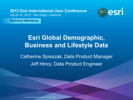 2013 Esri International User Conference July 8–12, 2013 | San Diego, California Technical Workshop  Esri Global Demographic, Business and Lifestyle Data Catherine Spisszak, Data Product.