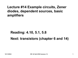 Lecture #14 Example circuits, Zener diodes, dependent sources, basic amplifiers  Reading: 4.10, 5.1, 5.8  Next: transistors (chapter 6 and 14)  10/1/2004  EE 42 fall 2004 lecture.
