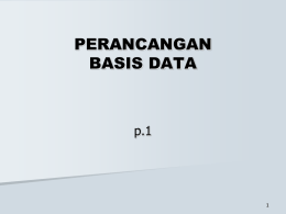PERANCANGAN BASIS DATA  p.1 ALASAN PERANCANGAN BASIS DATA Sistem basis data telah menjadi bagian dalam sistem informasi suatu organisasi  Kebutuhan menyimpan data dl jumlah besar semakin.