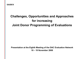 Challenges, Opportunities and Approaches for increasing Joint Donor Programming of Evaluations  Presentation at the Eighth Meeting of the DAC Evaluation Network 18 – 19