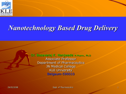 Nanotechnology Based Drug Delivery  Dr. Basavaraj K. Nanjwade M.Pharm., Ph.D Associate Professor Department of Pharmaceutics JN Medical College KLE University Belgaum-590010  20/03/2008  Dept.