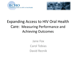 Expanding Access to HIV Oral Health Care: Measuring Performance and Achieving Outcomes Jane Fox Carol Tobias David Reznik.