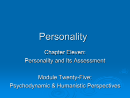 Personality Chapter Eleven: Personality and Its Assessment Module Twenty-Five: Psychodynamic & Humanistic Perspectives What is Personality?  An  individual’s characteristic pattern of thinking, feeling, and acting.