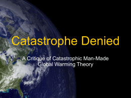 Catastrophe Denied A Critique of Catastrophic Man-Made Global Warming Theory The Case For Global Warming • How do greenhouse gasses work? • How do.