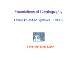 Foundations of Cryptography Lecture 4: One-time Signatures, UOWHFs  Lecturer: Moni Naor Recap of last week’s lecture • Functions that are one-way one their.