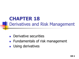 CHAPTER 18  Derivatives and Risk Management     Derivative securities Fundamentals of risk management Using derivatives 18-1
