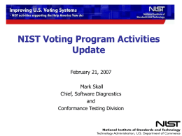 NIST Voting Program Activities Update February 21, 2007 Mark Skall Chief, Software Diagnostics and Conformance Testing Division.