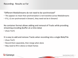 Recording: Results so Far  “Different MediaStreams do not need to be synchronized” • This appears to mean that synchronization is not transitive.