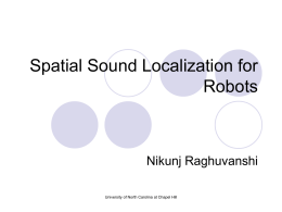 Spatial Sound Localization for Robots  Nikunj Raghuvanshi University of North Carolina at Chapel Hill.