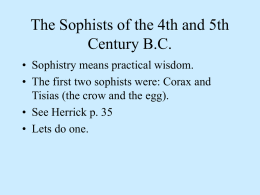 The Sophists of the 4th and 5th Century B.C. • Sophistry means practical wisdom. • The first two sophists were: Corax and Tisias (the.