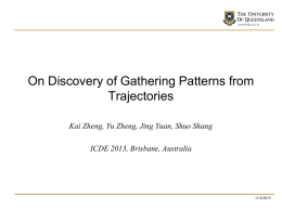 On Discovery of Gathering Patterns from Trajectories Kai Zheng, Yu Zheng, Jing Yuan, Shuo Shang ICDE 2013, Brisbane, Australia  11/6/2015
