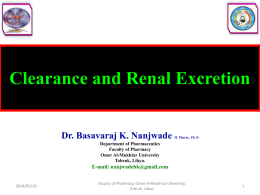 Clearance and Renal Excretion Dr. Basavaraj K. Nanjwade  M. Pharm., Ph. D  Department of Pharmaceutics Faculty of Pharmacy Omer Al-Mukhtar University Tobruk, Libya.  E-mail: nanjwadebk@gmail.com  2014/05/10  Faculty of Pharmacy,