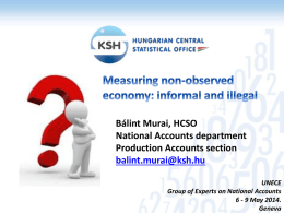 Bálint Murai, HCSO National Accounts department Production Accounts section balint.murai@ksh.hu UNECE Group of Experts on National Accounts 6 - 9 May 2014. Geneva.