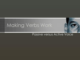 Making Verbs Work Passive versus Active Voice Use strong verbs. • Verbs provide the momentum of writing. • Proper verb choice makes the difference between crisp, clear writing and.