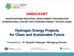 UNIDO-ICHET UNITED NATIONS INDUSTRIAL DEVELOPMENT ORGANIZATION INTERNATIONAL CENTRE FOR HYDROGEN ENERGY TECHNOLOGIES  Hydrogen Energy Projects for Clean and Sustainable Future Presented by : Dr.