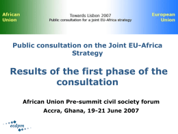 Public consultation on the Joint EU-Africa Strategy  Results of the first phase of the consultation African Union Pre-summit civil society forum Accra, Ghana, 19-21 June.