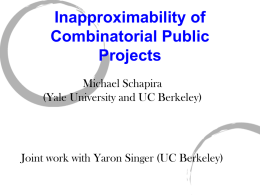 Inapproximability of Combinatorial Public Projects Michael Schapira (Yale University and UC Berkeley)  Joint work with Yaron Singer (UC Berkeley)