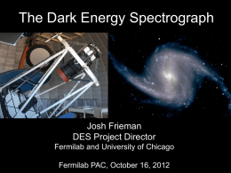 The Dark Energy Spectrograph  Josh Frieman DES Project Director Fermilab and University of Chicago Fermilab PAC, October 16, 2012