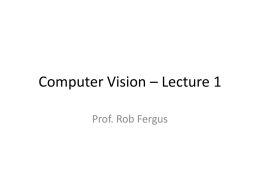 Computer Vision – Lecture 1 Prof. Rob Fergus What is Computer Vision? • Vision is about discovering from images what is present in.