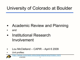 University of Colorado at Boulder    Academic Review and Planning    and    Institutional Research Involvement    Lou McClelland – CAPIR – April 6 2009    Unit profiles: http://www.colorado.edu/pba/depts/arp/index.html 11/6/2015