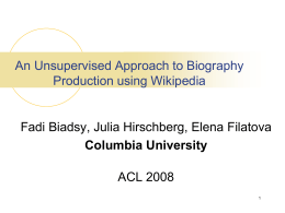 An Unsupervised Approach to Biography Production using Wikipedia  Fadi Biadsy, Julia Hirschberg, Elena Filatova Columbia University ACL 2008