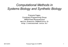 Computational Methods in Systems Biology and Synthetic Biology François Fages, Constraint Programming Group INRIA Paris-Rocquencourt mailto:Francois.Fages@inria.fr http://contraintes.inria.fr/  06/11/2015  François Fages C2-19 MPRI.