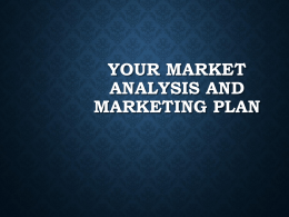 YOUR MARKET ANALYSIS AND MARKETING PLAN WHAT’S THE DIFFERENCE? Market Analysis Describes Targets (Who & Why)  Marketing Plan Describes Tactics (How)   Customers  • Product Positioning   Competition  • Price   Competitive.