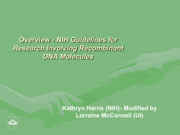 Overview - NIH Guidelines for Research Involving Recombinant DNA Molecules  Kathryn Harris (NIH)- Modified by Lorraine McConnell (UI)