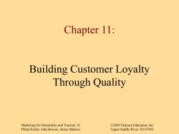 Chapter 11:  Building Customer Loyalty Through Quality  Marketing for Hospitality and Tourism, 3e Philip Kotler, John Bowen, James Makens  ©2003 Pearson Education, Inc. Upper Saddle River,
