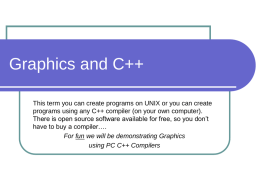 Graphics and C++ This term you can create programs on UNIX or you can create programs using any C++ compiler (on your.