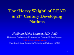 The ‘Heavy Weight’ of LEAD st in 21 Century Developing Nations Hoffman Moka Lantum, MD, PhD Health and Environmental Laboratories, Eastman Kodak Company Hoffman.lantum@kodak.com President, African Society.