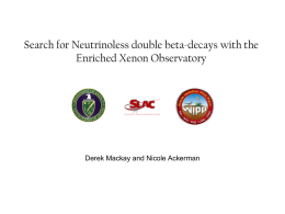 Search for Neutrinoless double beta-decays with the Enriched Xenon Observatory  Derek Mackay and Nicole Ackerman.
