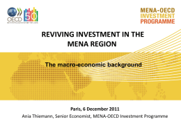 REVIVING INVESTMENT IN THE MENA REGION The macro-economic background  Paris, 6 December 2011 Ania Thiemann, Senior Economist, MENA-OECD Investment Programme.