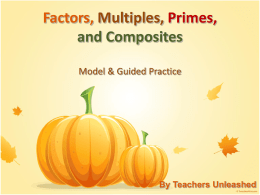 Factors, Multiples, Primes, and Composites Model & Guided Practice  By Teachers Unleashed Factors Factors are numbers that can be multiplied together to achieve a product. Examples: Factors.