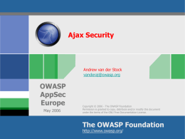 Ajax Security  Andrew van der Stock vanderaj@owasp.org  OWASP AppSec Europe May 2006  Copyright © 2006 - The OWASP Foundation Permission is granted to copy, distribute and/or modify this.