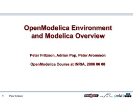 OpenModelica Environment and Modelica Overview Peter Fritzson, Adrian Pop, Peter Aronsson OpenModelica Course at INRIA, 2006 06 08  Peter Fritzson  pelab.