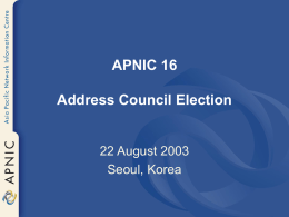 APNIC 16 Address Council Election  22 August 2003 Seoul, Korea ASO Address Council Election • Introduction • Candidates – Hyun-joon Kwon – Xiangjian Li  • Voting entitlement • Voting.